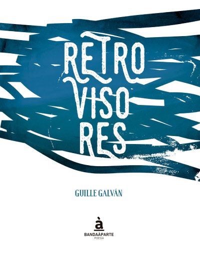"Retrovisores" el poemario de Guille Galván "Retrovisores" el poemario de Guille Galván